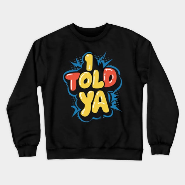 I told ya Crewneck Sweatshirt by TshirtMA